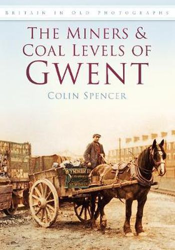 Cover image for The Miners and Coal Levels of Gwent: Britain in Old Photographs