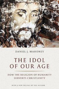 Cover image for The Idol of Our Age: How the Religion of Humanity Subverts Christianity