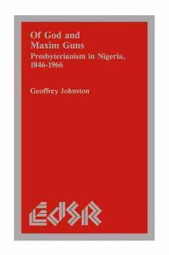 Cover image for Of God and Maxim Guns: Presbyterianism in Nigeria, 1846-1966