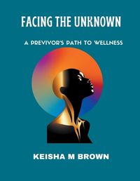 Cover image for Facing the Unknown A Previvor's Path to Wellness