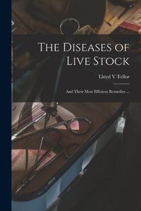 Cover image for The Diseases of Live Stock [microform]: and Their Most Efficient Remedies ...