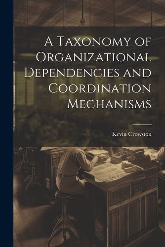 Cover image for A Taxonomy of Organizational Dependencies and Coordination Mechanisms