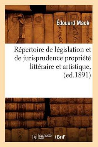 Cover image for Repertoire de Legislation Et de Jurisprudence Propriete Litteraire Et Artistique, (Ed.1891)