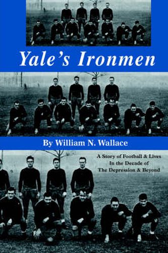 Cover image for Yale's Ironmen: A Story of Football & Lives In The Decade of The Depression & Beyond