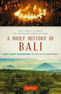 Cover image for A Brief History Of Bali: Piracy, Slavery, Opium and Guns: The Story of an Island Paradise