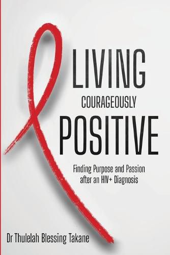Cover image for Living Courageously Positive: Finding Purpose and Passion after an HIV+ Diagnosis