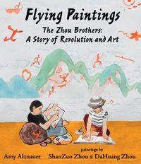 Cover image for Flying Paintings: The Zhou Brothers: A Story of Revolution and Art