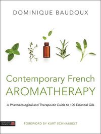 Cover image for Contemporary French Aromatherapy: A Pharmacological and Therapeutic Guide to 100 Essential Oils