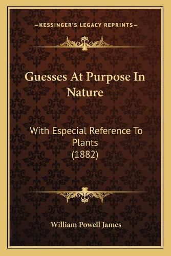 Guesses at Purpose in Nature: With Especial Reference to Plants (1882)