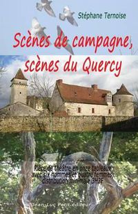 Cover image for Scenes de campagne, scenes du Quercy: Piece de theatre en onze tableaux avec six hommes et quatre femmes, distribution minimale 3H2F