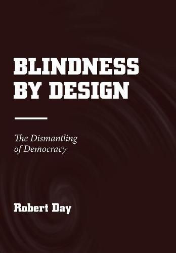 Cover image for Blindness by Design: The Dismantling of Democracy