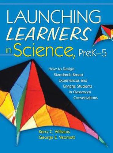 Launching Learners in Science, PreK-5: How to Design Standards-based Experiences and Engage Students in Classroom Conversations