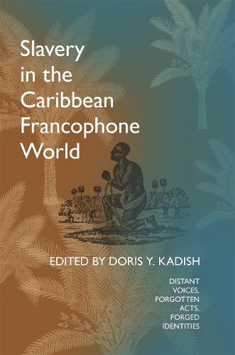 Cover image for Slavery in the Caribbean Francophone World: Distant Voices, Forgotten Acts, Forged Identities