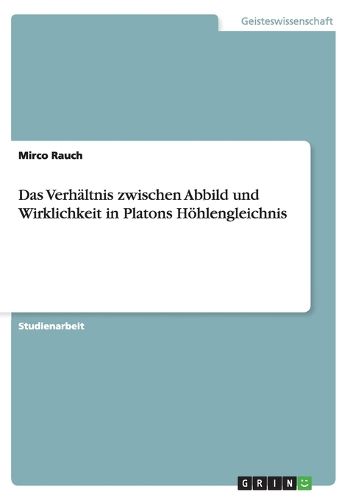 Cover image for Das Verhaltnis zwischen Abbild und Wirklichkeit in Platons Hoehlengleichnis