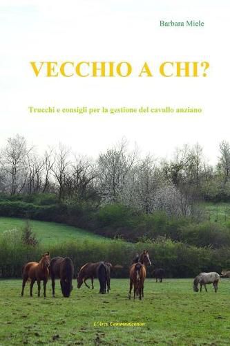 Cover image for Vecchio a chi?: Trucchi e consigli per la gestione del cavallo anziano