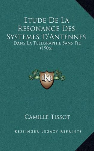 Cover image for Etude de La Resonance Des Systemes D'Antennes: Dans La Telegraphie Sans Fil (1906)