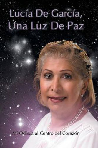 Cover image for Lucia de Garcia Una Luz de Paz: Mi Odisea Al Centro del Corazon