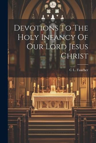 Devotions To The Holy Infancy Of Our Lord Jesus Christ