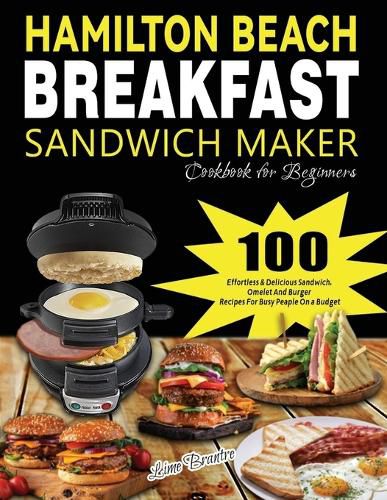 Cover image for Hamilton Beach Breakfast Sandwich Maker Cookbook for Beginners: 100 Effortless & Delicious Sandwich, Omelet and Burger Recipes for Busy Peaple on a Budget