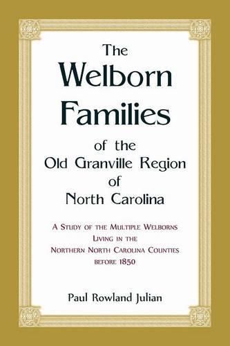 Cover image for The Welborn Families of the Old Granville Region of North Carolina: A Study of the Multiple Welborns living in the Northern North Carolina Counties before 1850