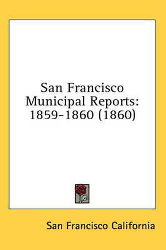 Cover image for San Francisco Municipal Reports: 1859-1860 (1860)