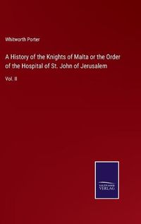 Cover image for A History of the Knights of Malta or the Order of the Hospital of St. John of Jerusalem