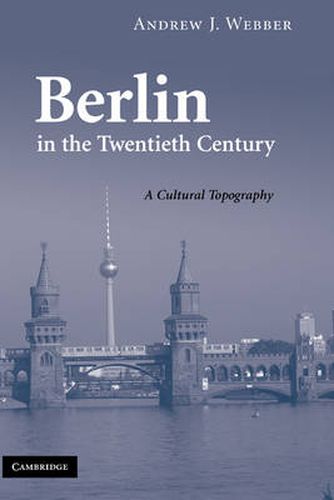 Cover image for Berlin in the Twentieth Century: A Cultural Topography