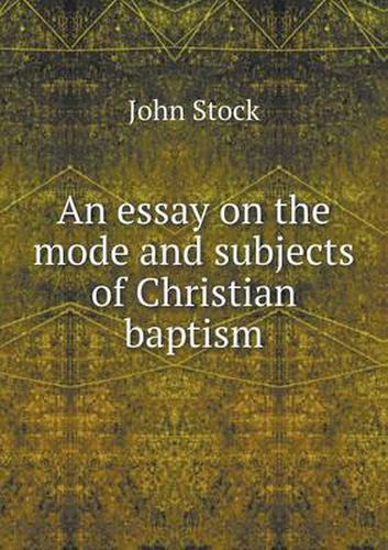 Cover image for An essay on the mode and subjects of Christian baptism