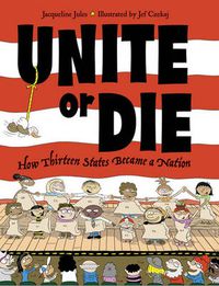 Cover image for Unite or Die: How Thirteen States Became a Nation