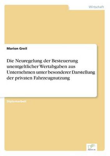 Cover image for Die Neuregelung der Besteuerung unentgeltlicher Wertabgaben aus Unternehmen unter besonderer Darstellung der privaten Fahrzeugnutzung