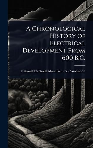 Cover image for A Chronological History of Electrical Development From 600 B.C.