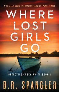 Cover image for Where Lost Girls Go: A totally addictive mystery and suspense novel