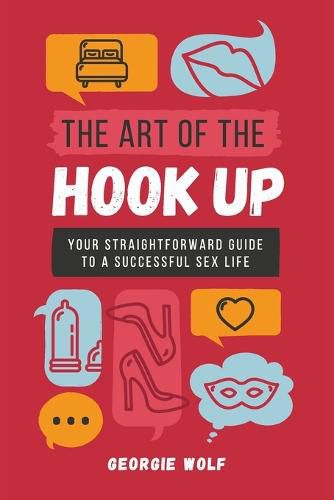 Cover image for The Art of the Hook Up: Your straightforward guide to a successful sex life