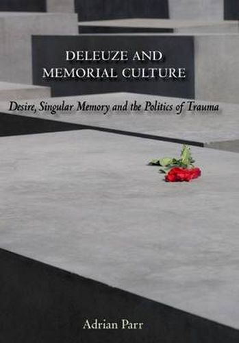 Cover image for Deleuze and Memorial Culture: Desire, Singular Memory and the Politics of Trauma