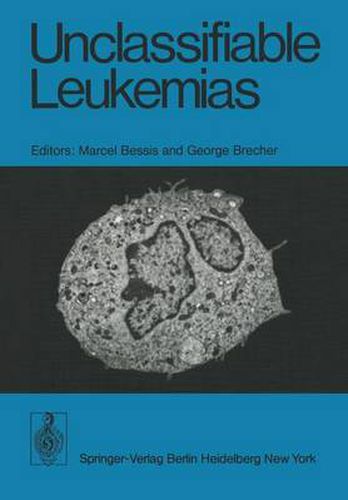 Unclassifiable Leukemias: Proceedings of a Symposium, held on October 11 - 13, 1974 at the Institute of Cell Pathology, Hopital de Bicetre, Paris, France.