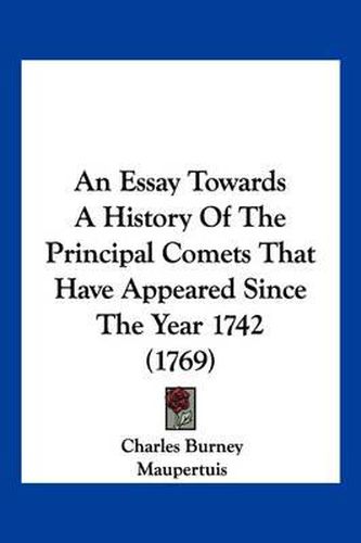 An Essay Towards a History of the Principal Comets That Have Appeared Since the Year 1742 (1769)