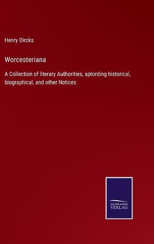 Cover image for Worcesteriana: A Collection of literary Authorities, aptording historical, biographical, and other Notices