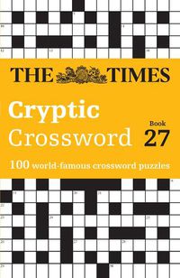 Cover image for The Times Cryptic Crossword Book 27: 100 World-Famous Crossword Puzzles