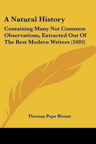 A Natural History: Containing Many Not Common Observations, Extracted Out of the Best Modern Writers (1693)