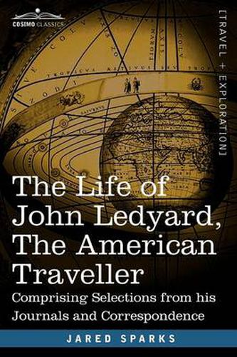 Cover image for The Life of John Ledyard, the American Traveller: Comprising Selections from His Journals and Correspondence