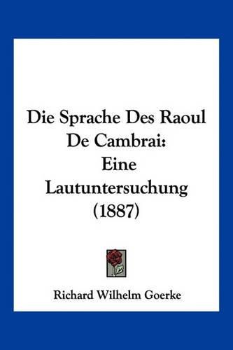 Die Sprache Des Raoul de Cambrai: Eine Lautuntersuchung (1887)