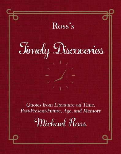 Ross's Timely Discoveries: Quotes from Literature on Time, Past-Present-Future, Age, and Memory