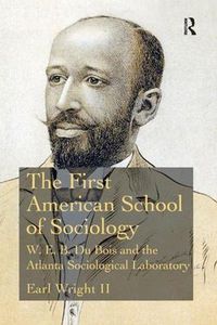 Cover image for The First American School of Sociology: W.E.B. Du Bois and the Atlanta Sociological Laboratory