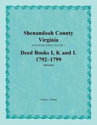 Cover image for Shenandoah County, Virginia, Deed Book Series, Volume 3, Deed Books I, K, L 1792-1799