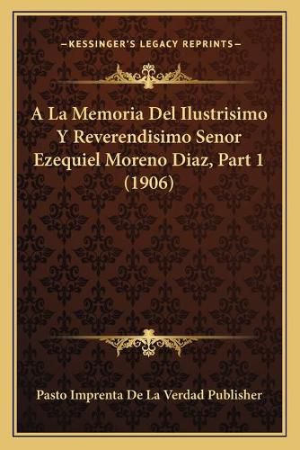 Cover image for a la Memoria del Ilustrisimo y Reverendisimo Senor Ezequiel Moreno Diaz, Part 1 (1906)