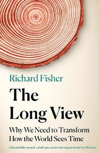 Cover image for The Long View: Why We Need to Transform How the World Sees Time