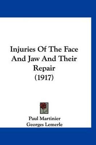 Injuries of the Face and Jaw and Their Repair (1917)