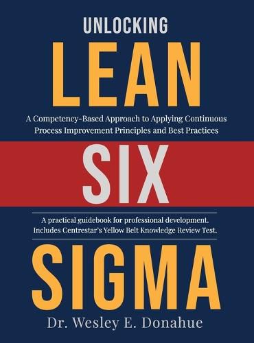 Cover image for Unlocking Lean Six Sigma: A Competency-Based Approach to Applying Continuous Process Improvement Principles and Best Practices
