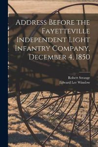 Cover image for Address Before the Fayetteville Independent Light Infantry Company, December 4, 1850