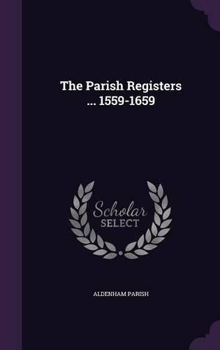 Cover image for The Parish Registers ... 1559-1659